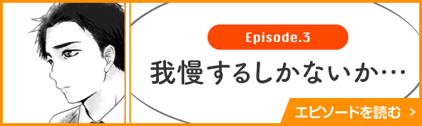 Episode.3 我慢するしかないか・・・ エピソードを読む