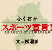 ӂX|[c錾I SPORTS of FUKUOKA w