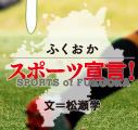 ӂX|[c錾I SPORTS of FUKUOKA w