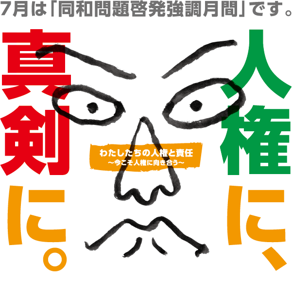 7月は「同和問題啓発強調月間」です。人権に、真剣に。