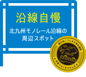 沿線自慢 北九州モノレール沿線の周辺スポット