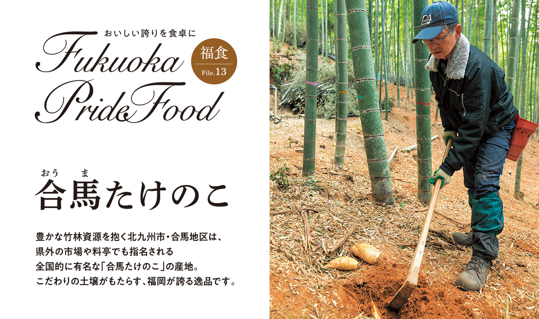 Fukuoka Pride Food／豊かな竹林資源を抱く北九州市・合馬地区は、県外の市場や料亭でも指名される全国的に有名な「合馬たけのこ」の産地。こだわりの土壌がもたらす、福岡が誇る逸品ですという文章があり、合馬たけのこを掘っている写真