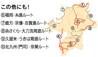 この他にも！⑥福岡・糸島ルート⑦直方・宗像・志賀島ルート⑧あさくら・大刀洗周遊ルート⑨久留米・うきは周遊ルート⑩北九州（門司）・京築ルート