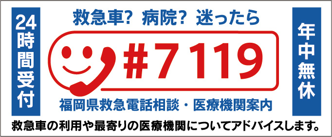 24時間受付 年中無休 救急車？病院？迷ったら #7119　福岡県救急電話相談・医療機関案内　救急車の利用や最寄の医療機関についてアドバイスします。