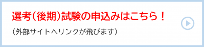 選考（後期）試験の申込みはこちら